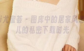 YouMi尤蜜荟 – 图库中的居家风情：周波儿的私密下载时光