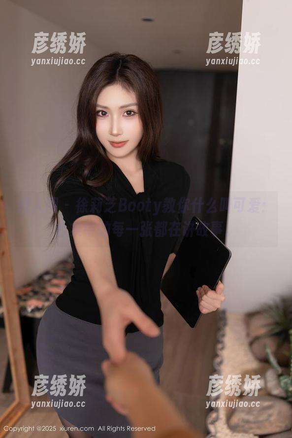 秀人网 - 徐莉芝Booty教你什么叫可爱：合集中的每一张都在讲故事。